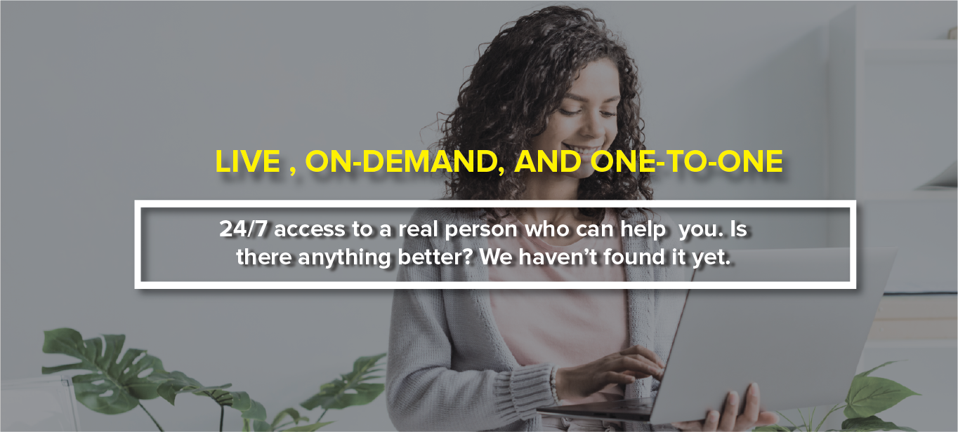 24/7 access to a real person who can help you. Is there anything better? We haven’t found it yet.